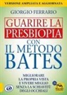 Giorgio Ferrario - Guarire la presbiopia con il metodo Bates. Migliorare la propria vista e vivere meglio senza la schiavitù degli occhiali