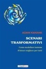 Adam Kahane - Scenari trasformativi. Come modellare insieme il futuro migliore per tutti