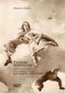 Chiara Lo Giudice - Tiepolo restituito. Affreschi di Giambattista e Giandomenico Tiepolo coinvolti nei due conflitti mondiali