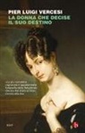 Pier Luigi Vercesi - La donna che decise il suo destino. Vita controcorrente di Cristina di Belgioioso