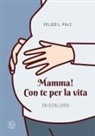 Felice L. Poli - Mamma! Con te per la vita. In dialogo