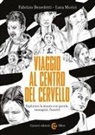 Fabrizio Benedetti, Luca Morici - Viaggio al centro del cervello. Esplorare la mente con parole, immagini, fumetti