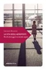 Luciano Bolzoni - La vita degli aeroporti. Piccoli atterraggi in un mondo