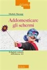 Michele Marangi - Addomesticare gli schermi. Il digitale a misura dell'infanzia 0-6