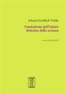 J. Gottlieb Fichte - Fondazione dell'intera dottrina della scienza