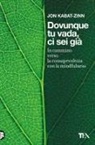 Jon Kabat-Zinn - Dovunque tu vada ci sei già. In cammino verso la consapevolezza con la mindfulness