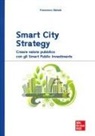 Francesco Natale - Smart City Strategy. Creare valore pubblico con gli Smart Public Investments