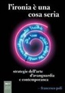 Francesco Poli - L' ironia è una cosa seria. Strategie dell'arte d'avanguardia e contemporanea