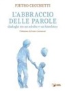 Pietro Cecchetti - L' abbraccio delle parole. Dialoghi tra un adulto e un bambino