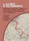 Valerio Cordiner, Gabriele Guerra - L' altro d'oltrereno. Percorsi, incontri, conflitti e riconciliazioni in Europa (1870-1945), tra ideologia e letteratura