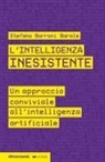 Stefano Borroni Barale - L' intelligenza inesistente. Un approccio conviviale all'intelligenza artificiale