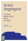 Vincenzo Trione - Armi improprie. Lo stato della critica d'arte in Italia