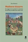 Tito Saffioti - Medioevo bizzarro. Un viaggio tra le curiosità e le stranezze del periodo più affascinante della storia