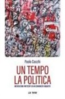 Paolo Cocchi - Un tempo la politica. Meditazioni partecipi di un comunista inquieto