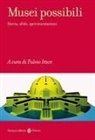 Fulvio Irace - Musei possibili. Storia, sfide, sperimentazioni