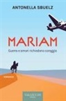 Antonella Sbuelz - Mariam. Guerra e amori richiedono coraggio