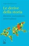 Sanjay Subrahmanyam - Le derive della storia. Identità, nazionalismi, universalismi