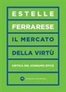 Estelle Ferrarese - Il mercato delle virtù. Critica del consumo etico