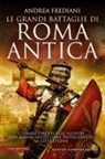 Andrea Frediani - Le grandi battaglie di Roma antica. I combattimenti e gli scontri che hanno avuto per protagonista la Città Eterna