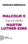 Gianluca Briguglia - Malcolm X e Martin Luther King. L'ape e la colomba