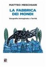 Matteo Meschiari - La fabbrica dei mondi. Geografie immaginate e Territà