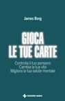 James Borg - Gioca le tue carte. Controlla il tuo pensiero. Cambia la tua vita. Migliora la tua salute mentale