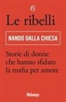 Nando Dalla Chiesa - Le ribelli. Storie di donne che hanno sfidato la mafia per amore