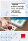 Enrico Angelo Emili - Costruire ambienti inclusivi con le tecnologie. Indicazioni teoriche e spunti pratici per una scuola accessibile