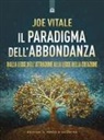 Joe Vitale - Il paradigma dell'abbondanza. Dalla legge dell'attrazione alla legge della creazione