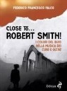 Federico Francesco Falco - Close to... Robert Smith! I colori del buio nella musica dei Cure e oltre