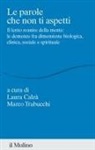 Laura Calzà, Marco Trabucchi - Le parole che non ti aspetti. Il lento svanire della mente: le demenze fra dimensione biologica, clinica, sociale e spirituale