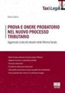 Flavio Carlino - Prova e onere probatorio nel nuovo processo tributario. Aggiornato ai decreti attuativi della Riforma fiscale