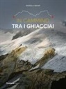 Daniele Maini - In cammino tra i ghiacciai. Val Bregaglia-Engadina-Valposchiavo
