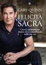 Gary Quinn - Felicità sacra. Crea il cambiamento dentro di te e manifestalo nella tua vita
