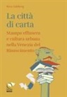 Rosa Salzberg - La città di carta. Stampa effimera e cultura urbana nella Venezia del Rinascimento