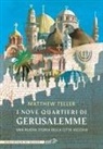 Matthew Teller - I nove quartieri di Gerusalemme. Una nuova storia della Città Vecchia
