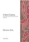 Massimo Alois - L' altra Caserta. Storia della comunità tessile di San Leucio (1789-2020)