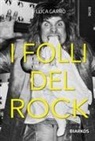 Luca Garrò - I folli del rock. Storie di geni tormentati, sostanze e sregolatezza