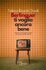 Federico Riccardo Chendi - Berlinguer ti voglio ancora bene. Diario di un nostalgico del socialismo reale