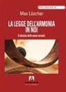 Max Lüscher - La legge dell'armonia in noi. Il classico delle nuove correnti