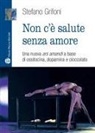Stefano Grifoni - Non c'è salute senza amore. Una nuova ars amandi a base di ossitovina, dopamina e cioccolato