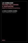 Le Corbusier, Andrea Guerra - Ricordi dell'Athos, il Partenone. Scritti di viaggio e di estetica. Testo francese a fronte