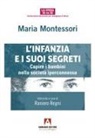 Maria Montessori - L' infanzia e suoi segreti. Capire i bambini nella società iperconnessa
