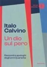 Italo Calvino - Un dio sul pero. Racconti e apologhi degli anni Quaranta