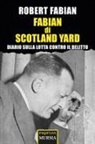 Robert Fabian - Fabian di Scotland Yard. Diario sulla lotta contro il delitto