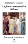 Raffaele Di Virgilio - La fondazione semitica di Roma. Una scoperta rivoluzionaria