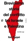 Ilan Pappé - Brevissima storia del conflitto tra Israele e Palestina. Dal 1882 a oggi