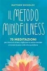 Matthew Sockolov - Il metodo mindfulness. 75 meditazioni per ridurre lo stress, migliorare la tua salute mentale e trovare la pace nella vita quotidiana