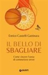 Enrico Castelli Gattinara - Il bello di sbagliare. Come vincere l'ansia di commettere errori
