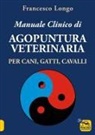Francesco Longo - Manuale clinico di agopuntura veterinaria per cani, gatti, cavalli